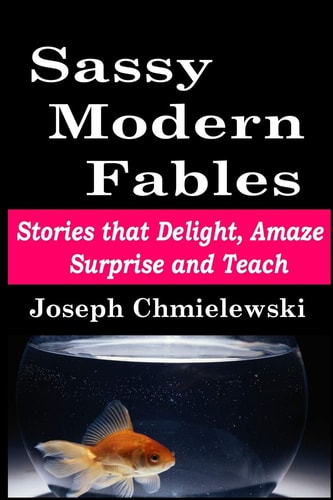 Sassy Modern Fables Stories That Delight, Amaze, Surprise and Teach