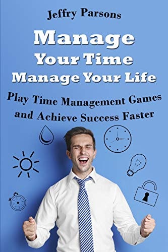 Manage Your Time Manage Your Life Play Time Management Games and Achieve Success Faster