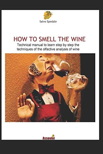 How to Smell the Wine Technical Manual to Learn Step by Step the Techniques of the Olfactive Analysis of Wine