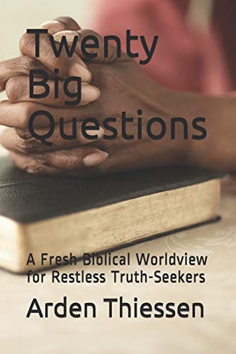 Twenty Big Questions A Fresh Biblical Worldview for Restless Truth-Seekers