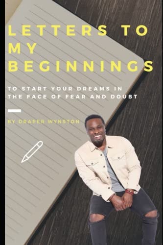 Letter to My Beginnings... . To Start Your Dreams in the Face of Fear and Doubt