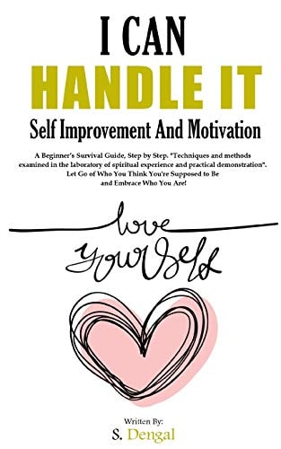 I CAN HANDLE IT Self Improvement And Motivation. A Beginner's Survival Guide, Step by Step. "Techniques and Methods Examined in the Laboratory of Spiritual Experience and Practical Demonstration".
