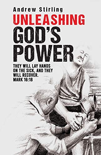Unleashing God's Power They Will Lay Hands on the Sick and They Will Recover. Mark 16:18.