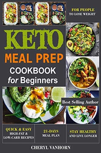 Keto Meal Prep Cookbook for Beginners Quick & Easy High-Fat & Low-Carb Recipes For People to Lose Weight, Stay Healthy and Live Longer