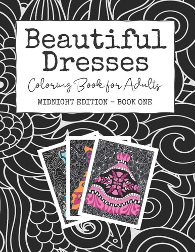 Beautiful Dresses Coloring Book for Adults: Midnight Edition - Book One - Grown Up Princess Party Dresses for Stress Relief and Happiness on Black Mandala and Patterned Background Pages