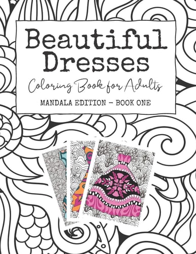 Beautiful Dresses Coloring Book for Adults: Mandala Edition - Book One - Grown Up Princess Party Dresses on Mandala and Swirl Backgrounds