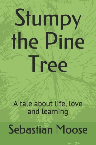 Stumpy the Pine Tree A Tale about Life, Love and Learning