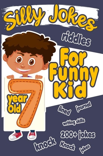 Silly Jokes For 7 Year Old Funny Kid 200+ Hilarious Jokes, Riddles and Knock Knock Jokes to Improve Reading Skills and Writing Skills ( Silly Jokes for Kids)