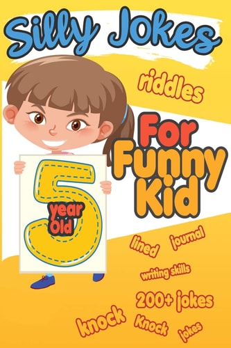 Silly Jokes For 5 Year Old Funny Kid 200+ Hilarious Jokes, Riddles and Knock Knock Jokes to Improve Reading Skills and Writing Skills ( Silly Jokes for Kids)