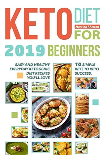 Keto Diet for Beginners 2019 10 Simple Keys to Keto Success. Easy and Healthy Everyday Ketogenic Diet Recipes You'll Love