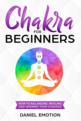 Chakra for Beginners How-To Guide for Balancing, Healing, and Opening Your Chakras