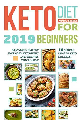 Keto Diet for Beginners 2019 10 Simple Keys to Keto Success. Easy and Healthy Everyday Ketogenic Diet Recipes You'll Love