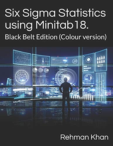 Six Sigma Statistics Using Minitab18. Black Belt Edition (Colour Version)