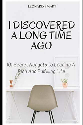 I Discovered A Long Time Ago 101 Secret Nuggets to Leading A Rich And Fulfilling Life