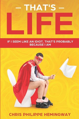 That's Life If I Seem Like an Idiot, That's Probably Because I Am
