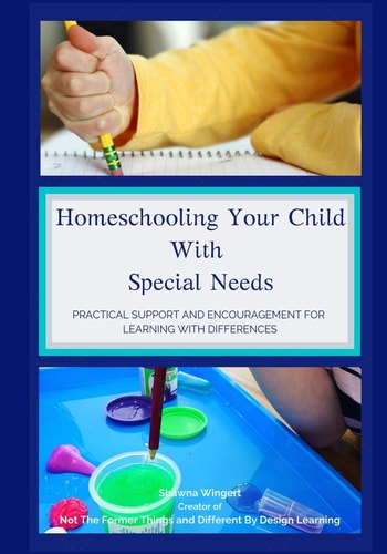 Homeschooling Your Child With Special Needs Practical Support And Encouragement For Learning With Differences
