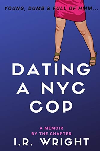 Dating a NYC Cop - Young, Dumb & Full of Hmm... A Memoir, by the Chapter