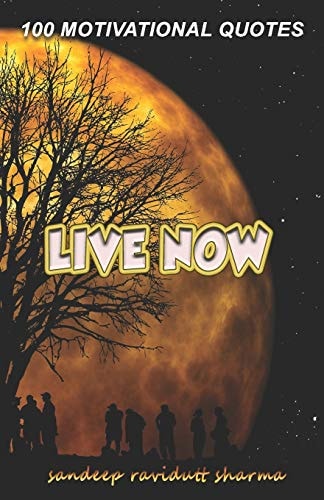 Live Now 100 Motivational Quotes