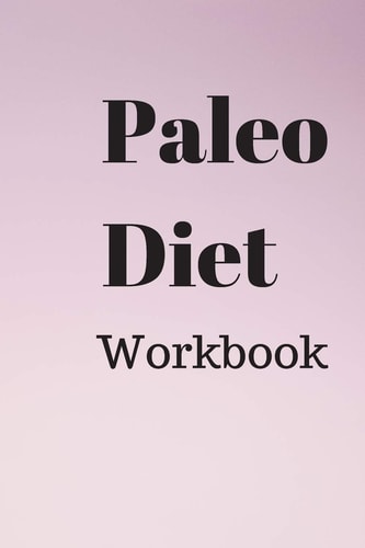 Paleo Diet Workbook A Practical Approach to Healthy Weight Loss