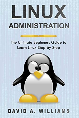 Linux Administration The Ultimate Beginners Guide to Learn Linux Step by Step
