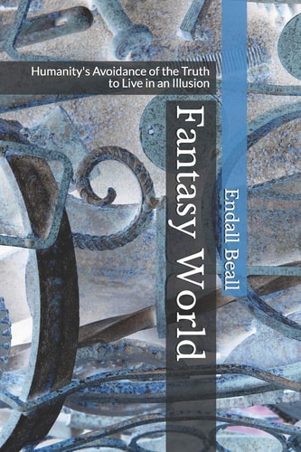 Fantasy World Humanity's Avoidance of the Truth to Live in an Illusion