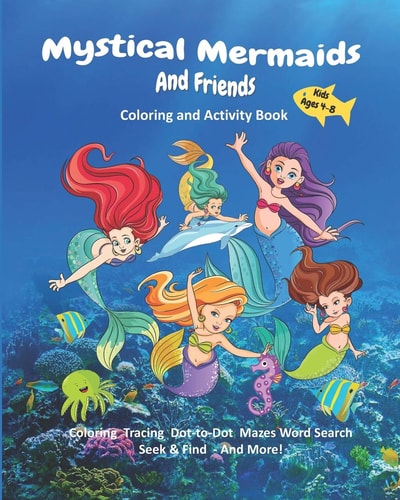 Mystical Mermaids And Friends Coloring and Activity Book for Kids Ages 4-8, Coloring, Tracing, Dot-to-Dot, Mazes, Word Search, Seek & Find, And More