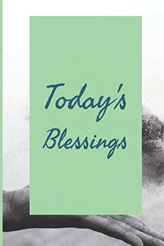 Todays Blessings Develop the Habit of Counting Your Blessings and Being Grateful for Happiness and Success and Confidence (the Law of Attraction) Great Gift for Yourself, Friends, and Family.