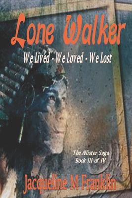 'Lone Walker'--The Allister Saga--Book 3 We Lived - We Loved - We Lost