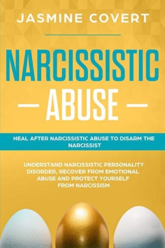 Narcissistic Abuse Heal After Narcissistic Abuse to Disarm the Narcissist. Understand Narcissistic Personality Disorder, Recover from Emotional Abuse and Protect Yourself from Narcissism
