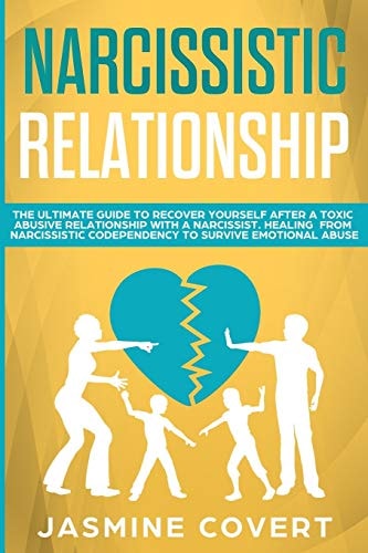 Narcissistic Relationship The Ultimate Guide to Recover Yourself After a Toxic Abusive Relationship with a Narcissist. Healing from Narcissistic Codependency to Survive Emotional Abuse