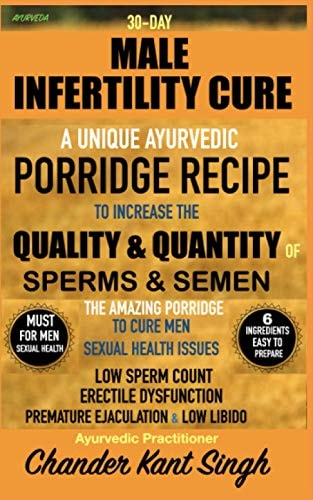 30-Day Male Infertility Cure A Unique Ayurvedic Porridge Recipe to Increase the Quality and Quantity of Sperm and Semen