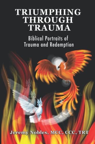 Triumphing Through Trauma Biblical Portraits of Trauma and Redemption