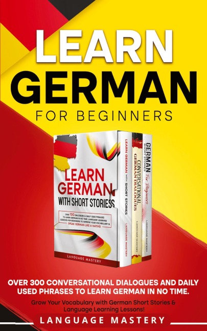 Learn German for Beginners: Over 300 Conversational Dialogues and Daily Used Phrases to Learn German in no Time. Grow Your Vocabulary with German Short Stories & Language Learning Lessons!