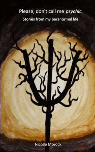 Please, Don't Call Me Psychic. Stories from My Paranormal Life