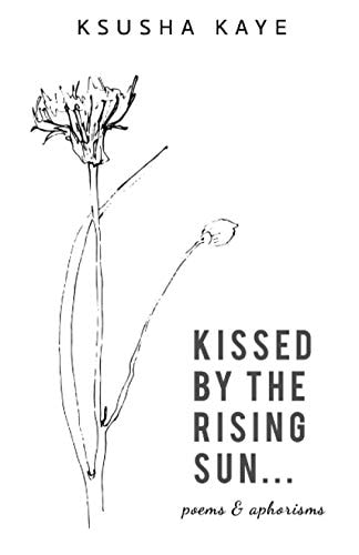 Kissed by the Rising Sun... Poems and Aphorisms