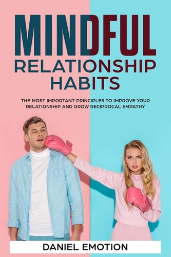 Mindful Relationship Habits The Most Important Principles to Improve Your Relationship and Grow Reciprocal Empathy