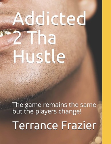 Addicted 2 Tha Hustle The Game Remains the Same But the Players Change!