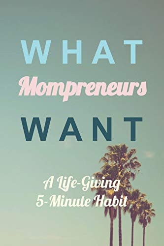 What Mompreneurs Want A Life-Giving 5 Minute Habit (Medium Palm Trees)