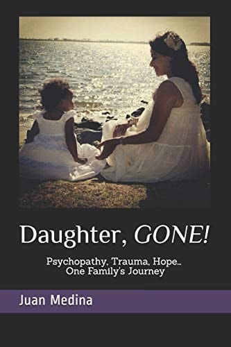 Daughter, Gone! Psycopathy, Trauma, Hope... One Family ́s Journey