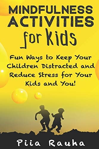 Mindfulness Activities for Kids Fun Ways to Keep Your Children Distracted and Reduce Stress for Your Kids and You!