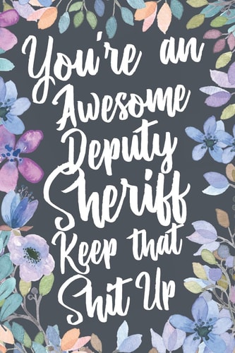 Deputy Sheriff You're An Awesome Deputy Sheriff Keep That Shit Up