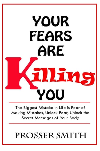 Your Fears Are Killing You The Biggest Mistake in Life Is Fear of Making Mistakes, Unlock Fear, Unlock the Secret Messages of Your Body