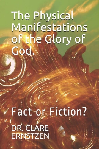 The Physical Manifestations of the Glory of God. Fact Or Fiction?