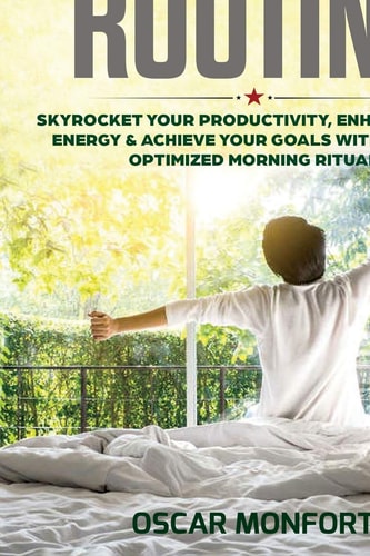 Morning Routine Skyrocket Your Productivity, Enhance Your Energy & Achieve Your Goals With A Fully Optimized Morning Ritual