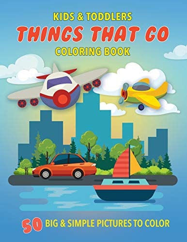 Kids and Toddlers Things That Go Coloring Book 50 Big and Simple Pictures to Color, 8. 5 X 11 Inches