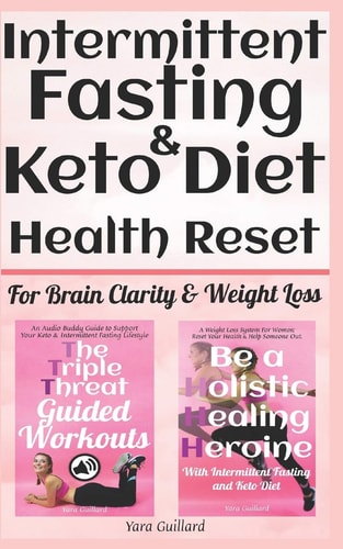 Intermittent Fasting & Keto Diet Health Reset for Brain Clarity & Weight Loss: "The Triple Threat Guided Workouts" & "Be A Holistic Healing Heroine"