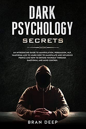 Dark Psychology Secrets An Introducing Guide to Manipulation, NLP, Vampirism and to Learn How to Manipulate and Influence People and How to Defend Yourself Through Emotional and Mind Control