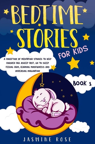 Bedtime Stories for Kids A Collection of Meditation Stories to Help Children Fall Asleep. Go to Sleep Feeling Calm, Learning Mindfulness and Increasing Imagination