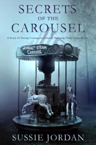 Secrets of the Carousel A Story of Strong Courageous Friends Pursuing Their Texas Roots