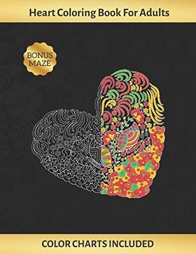 Heart Coloring Book for Adults Art Therapy - Stress Relief - Color Charts Included (up to 300 Colors) - Reduce Anxiety - BONUS Maze- Creative Birthday/Christmas Gift.